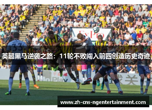 英超黑马逆袭之路：11轮不败闯入前四创造历史奇迹